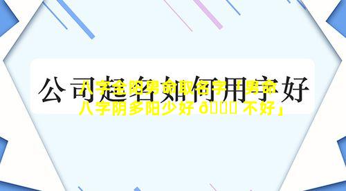 八字全阳男命取名字「男命八字阴多阳少好 🐎 不好」